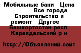 Мобильные бани › Цена ­ 95 000 - Все города Строительство и ремонт » Другое   . Башкортостан респ.,Караидельский р-н